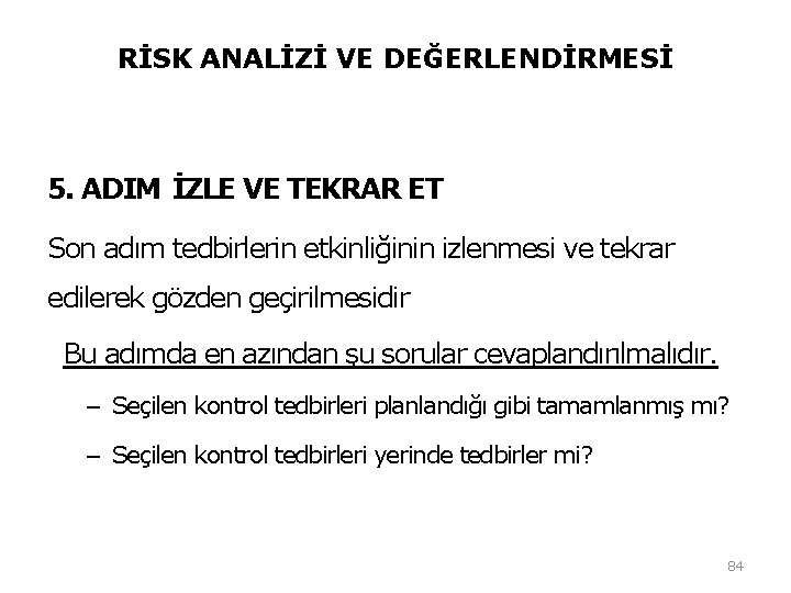 RİSK ANALİZİ VE DEĞERLENDİRMESİ 5. ADIM İZLE VE TEKRAR ET Son adım tedbirlerin etkinliğinin RİSK ANALİZİ VE DEĞERLENDİRMESİ 5. ADIM İZLE VE TEKRAR ET Son adım tedbirlerin etkinliğinin