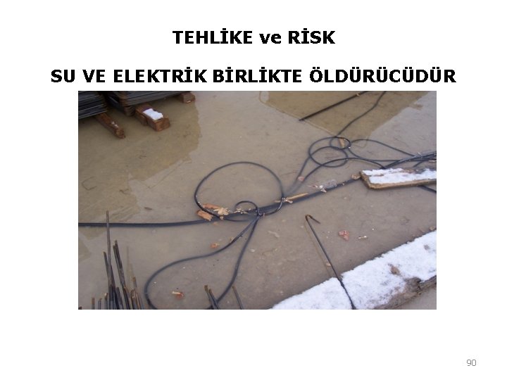 TEHLİKE ve RİSK SU VE ELEKTRİK BİRLİKTE ÖLDÜRÜCÜDÜR 90 TEHLİKE ve RİSK SU VE ELEKTRİK BİRLİKTE ÖLDÜRÜCÜDÜR 90