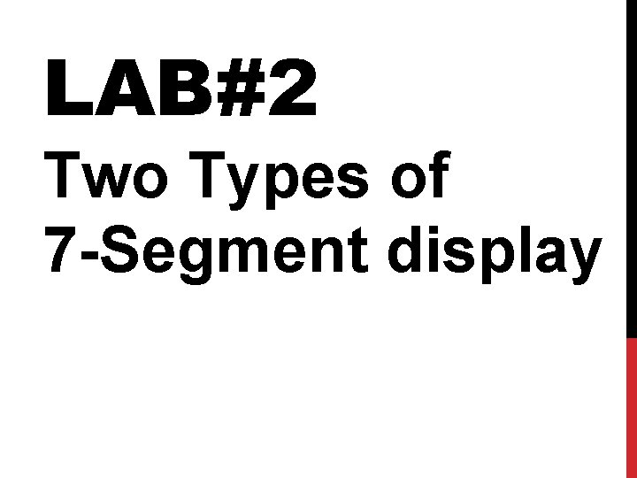LAB#2 Two Types of 7 -Segment display 