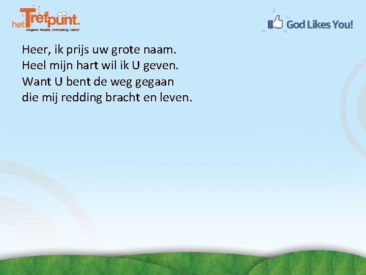 Heer, ik prijs uw grote naam. Heel mijn hart wil ik U geven. Want