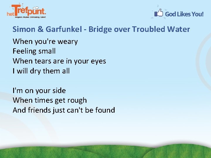 Simon & Garfunkel - Bridge over Troubled Water When you're weary Feeling small When