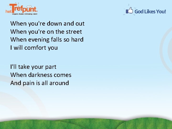 When you're down and out When you're on the street When evening falls so