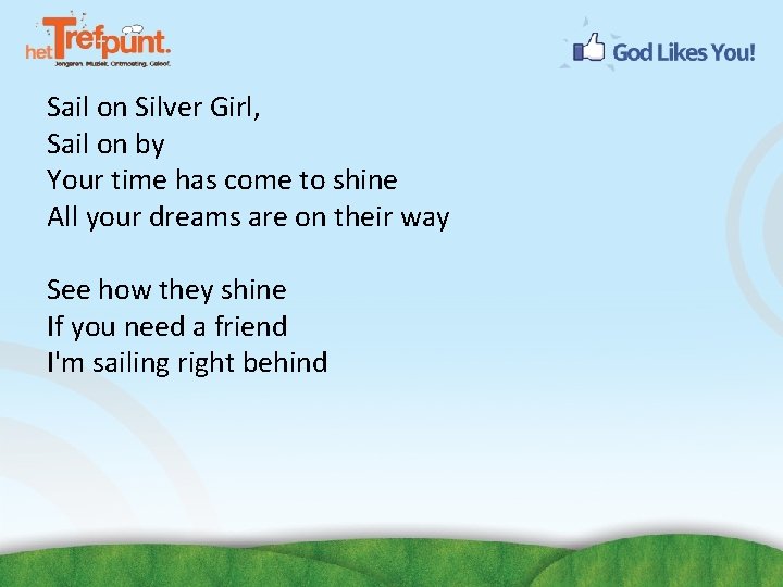 Sail on Silver Girl, Sail on by Your time has come to shine All