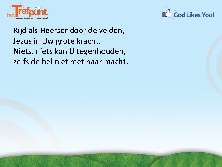 Rijd als Heerser door de velden, Jezus in Uw grote kracht. Niets, niets kan