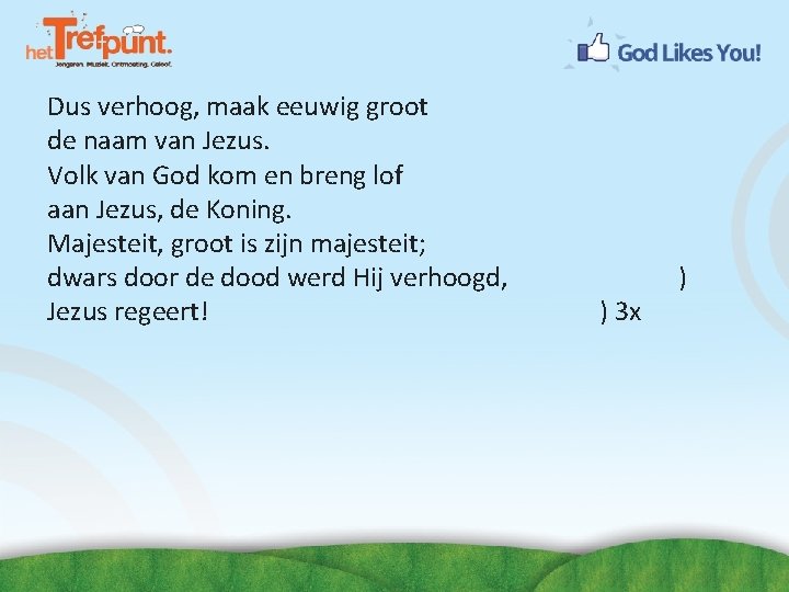 Dus verhoog, maak eeuwig groot de naam van Jezus. Volk van God kom en