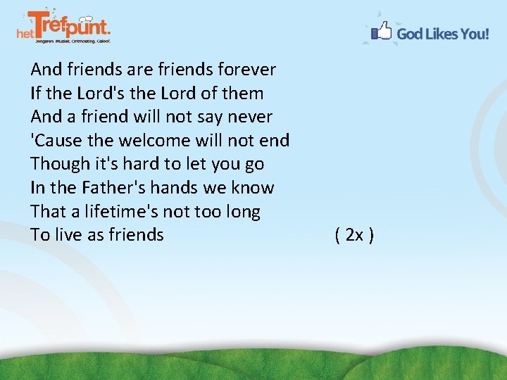 And friends are friends forever If the Lord's the Lord of them And a