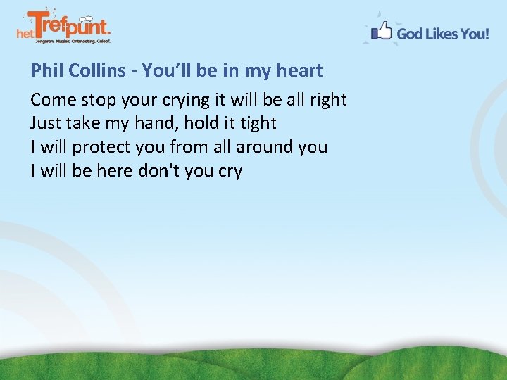 Phil Collins - You’ll be in my heart Come stop your crying it will