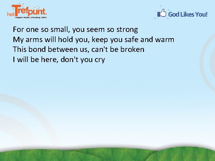 For one so small, you seem so strong My arms will hold you, keep