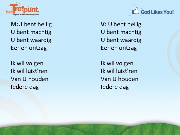 M: U bent heilig U bent machtig U bent waardig Eer en ontzag Ik