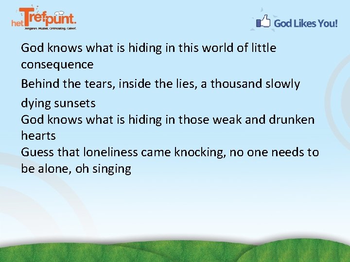 God knows what is hiding in this world of little consequence Behind the tears,