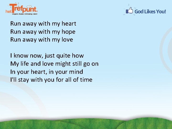 Run away with my heart Run away with my hope Run away with my