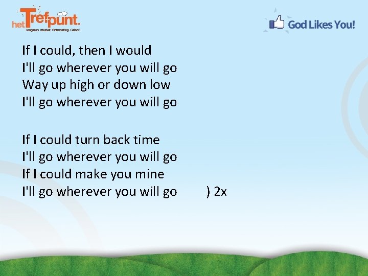 If I could, then I would I'll go wherever you will go Way up