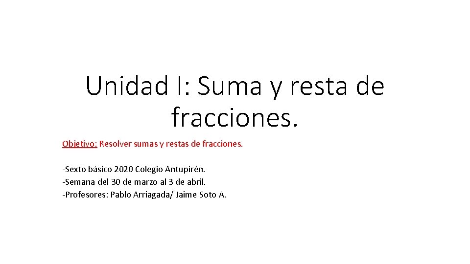 Unidad I: Suma y resta de fracciones. Objetivo: Resolver sumas y restas de fracciones.