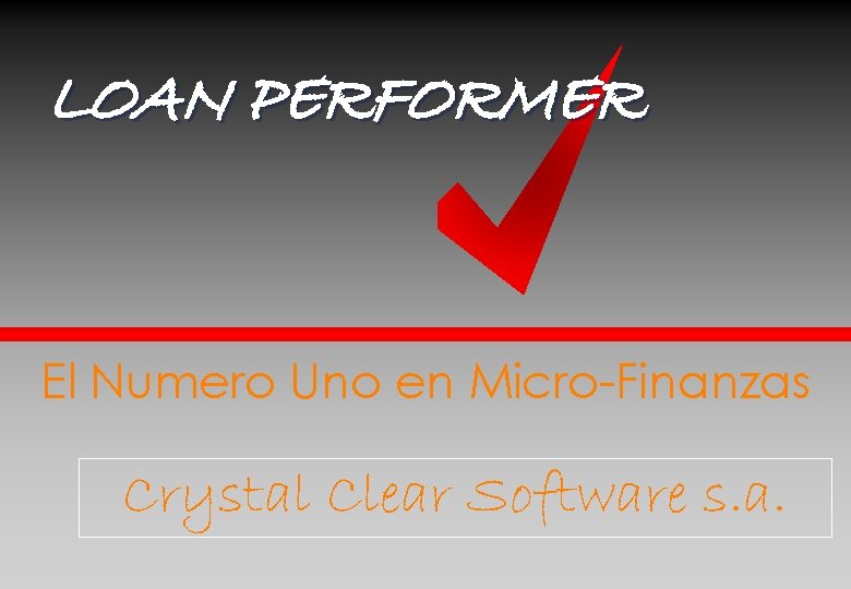 LOAN PERFORMER El Numero Uno en Micro-Finanzas Crystal Clear Software s. a. 