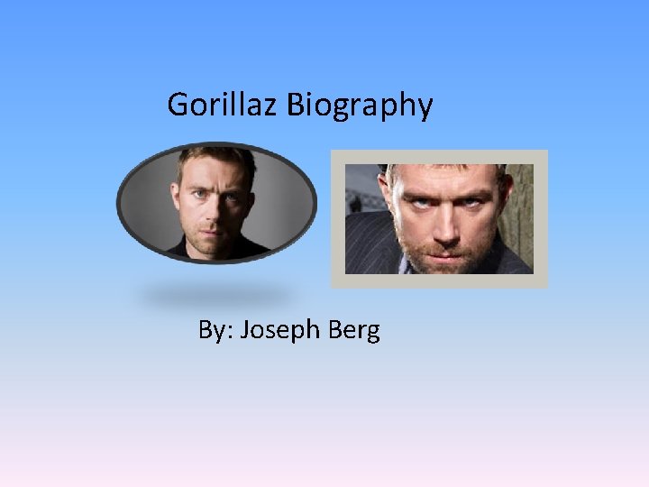 Gorillaz Biography By: Joseph Berg 