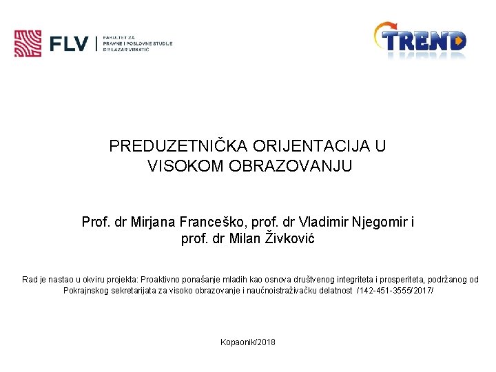 PREDUZETNIČKA ORIJENTACIJA U VISOKOM OBRAZOVANJU Prof. dr Mirjana Franceško, prof. dr Vladimir Njegomir i