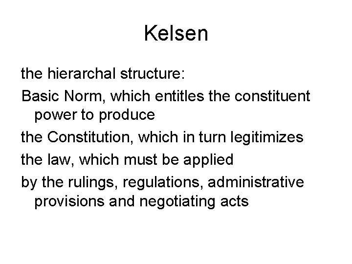 Kelsen the hierarchal structure: Basic Norm, which entitles the constituent power to produce the