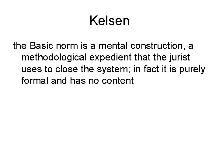 Kelsen the Basic norm is a mental construction, a methodological expedient that the jurist