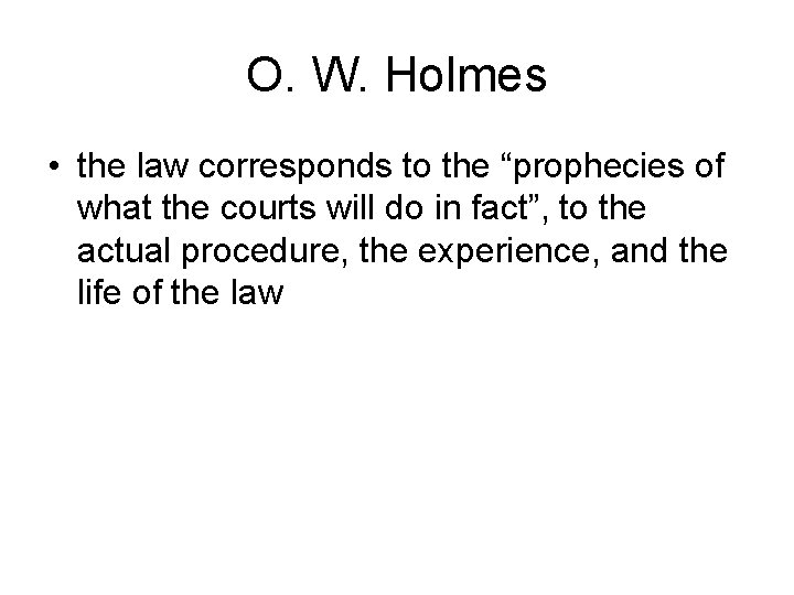 O. W. Holmes • the law corresponds to the “prophecies of what the courts