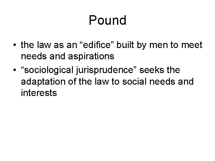 Pound • the law as an “edifice” built by men to meet needs and