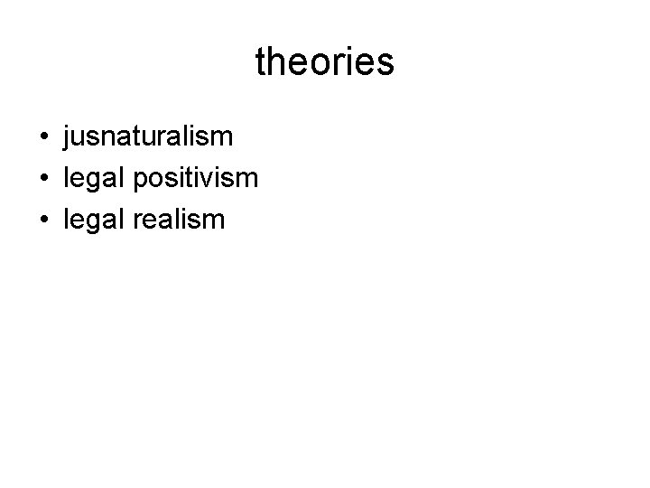 theories • jusnaturalism • legal positivism • legal realism 