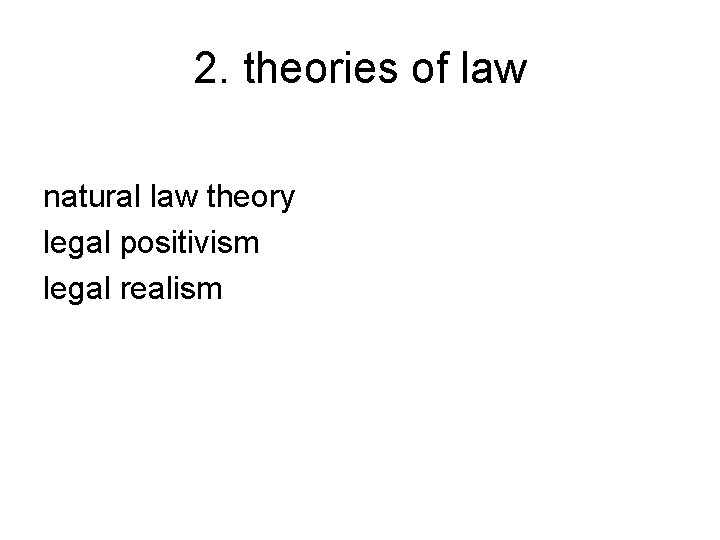 2. theories of law natural law theory legal positivism legal realism 