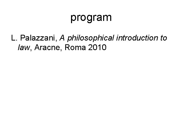 program L. Palazzani, A philosophical introduction to law, Aracne, Roma 2010 