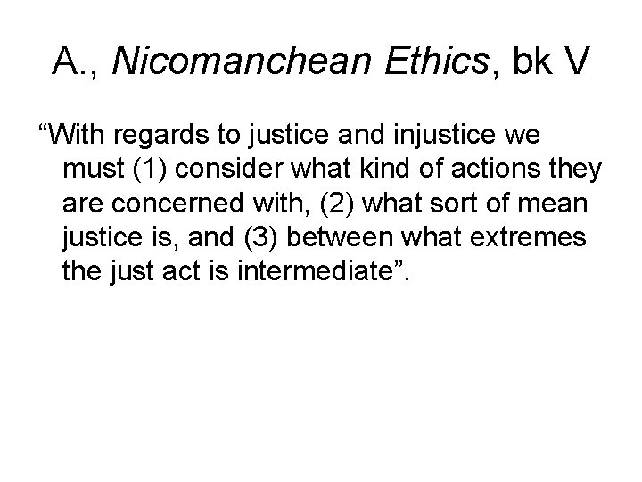 A. , Nicomanchean Ethics, bk V “With regards to justice and injustice we must