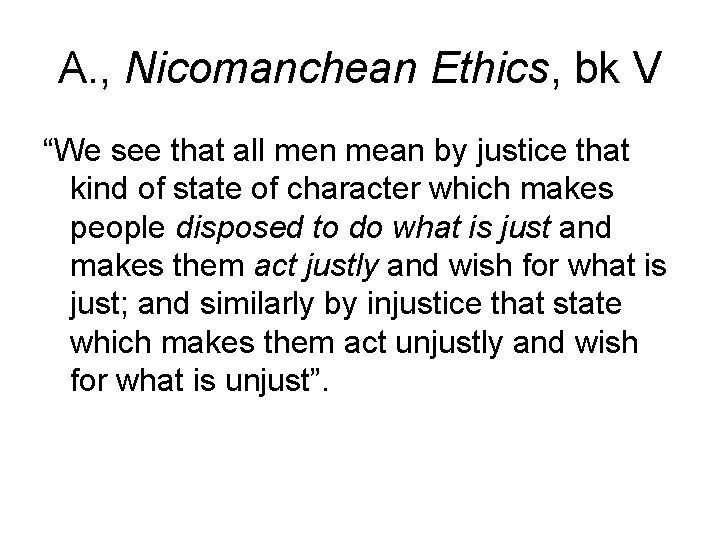 A. , Nicomanchean Ethics, bk V “We see that all men mean by justice