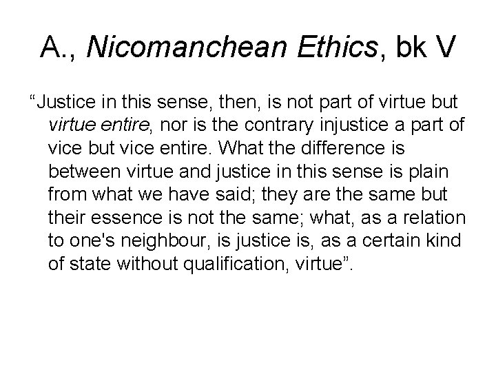 A. , Nicomanchean Ethics, bk V “Justice in this sense, then, is not part