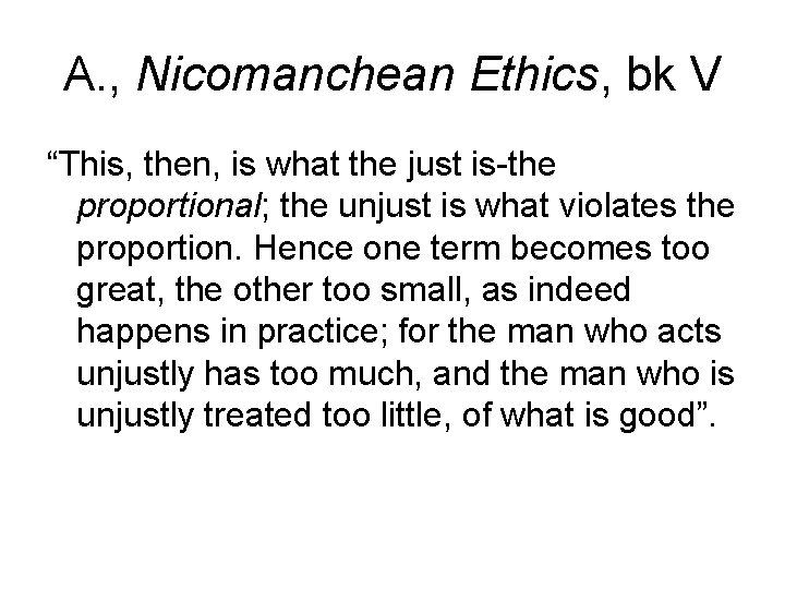 A. , Nicomanchean Ethics, bk V “This, then, is what the just is-the proportional;