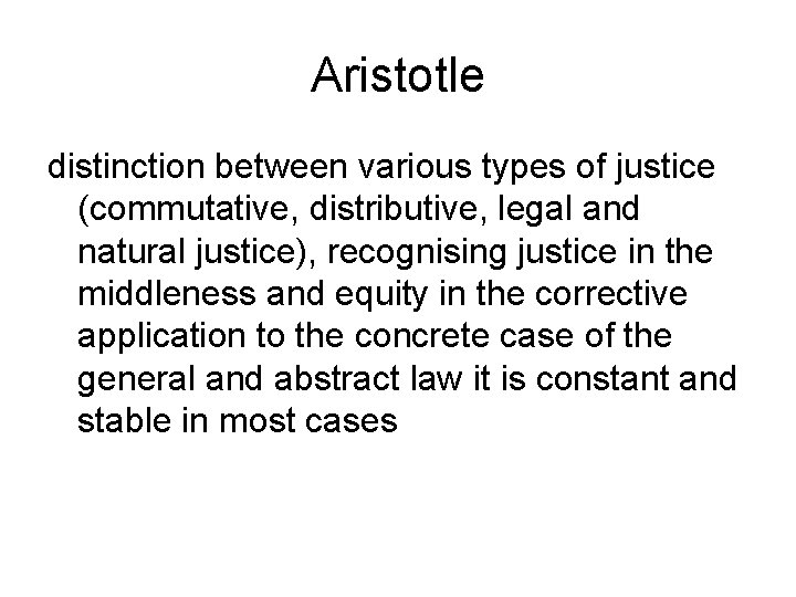 Aristotle distinction between various types of justice (commutative, distributive, legal and natural justice), recognising