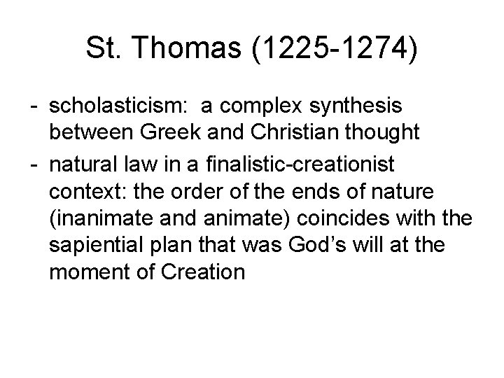 St. Thomas (1225 -1274) - scholasticism: a complex synthesis between Greek and Christian thought