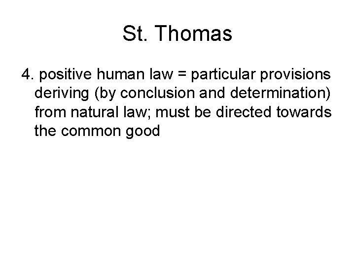 St. Thomas 4. positive human law = particular provisions deriving (by conclusion and determination)