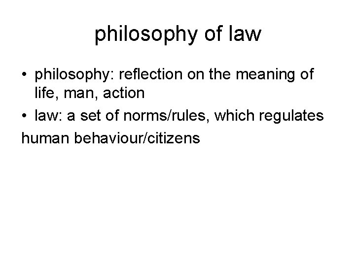 philosophy of law • philosophy: reflection on the meaning of life, man, action •