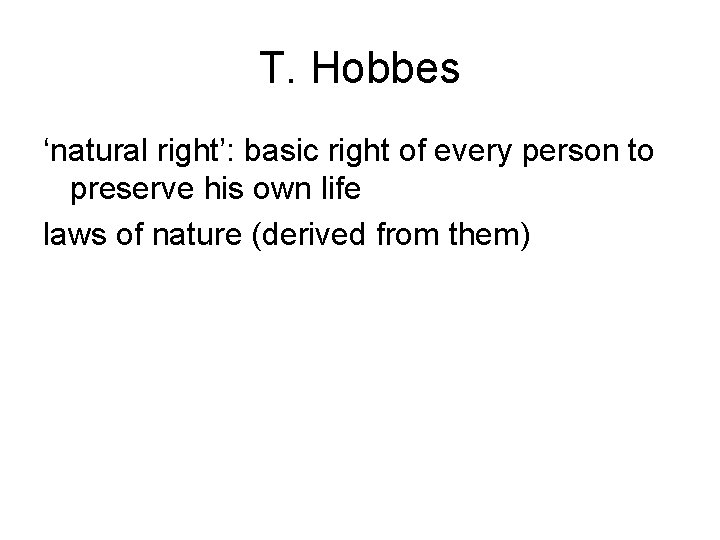 T. Hobbes ‘natural right’: basic right of every person to preserve his own life