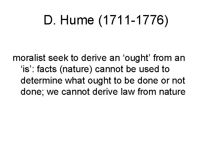D. Hume (1711 -1776) moralist seek to derive an ‘ought’ from an ‘is’: facts