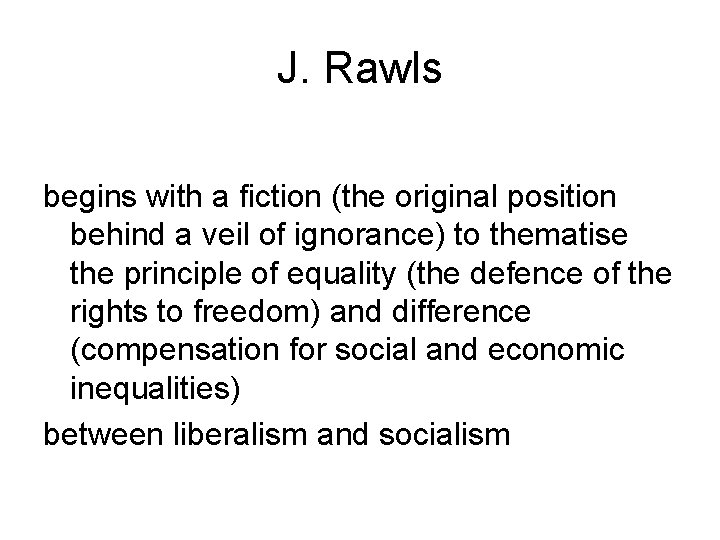 J. Rawls begins with a fiction (the original position behind a veil of ignorance)