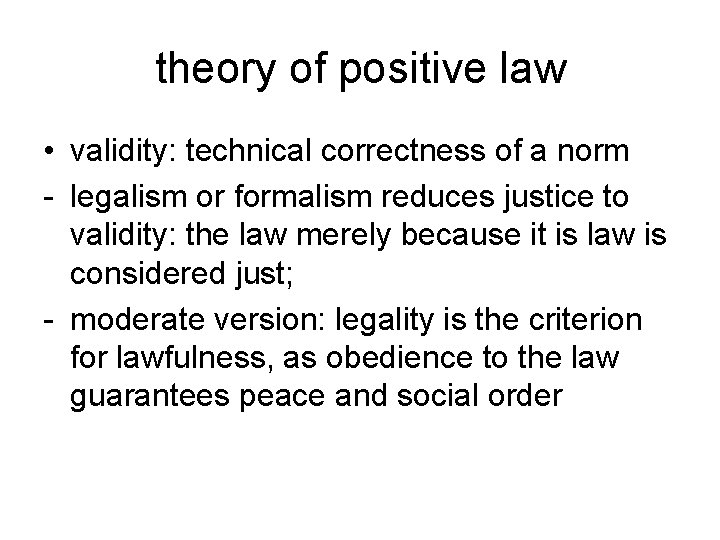 theory of positive law • validity: technical correctness of a norm - legalism or