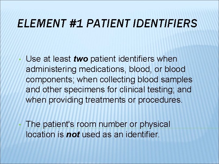 ELEMENT #1 PATIENT IDENTIFIERS • Use at least two patient identifiers when administering medications,