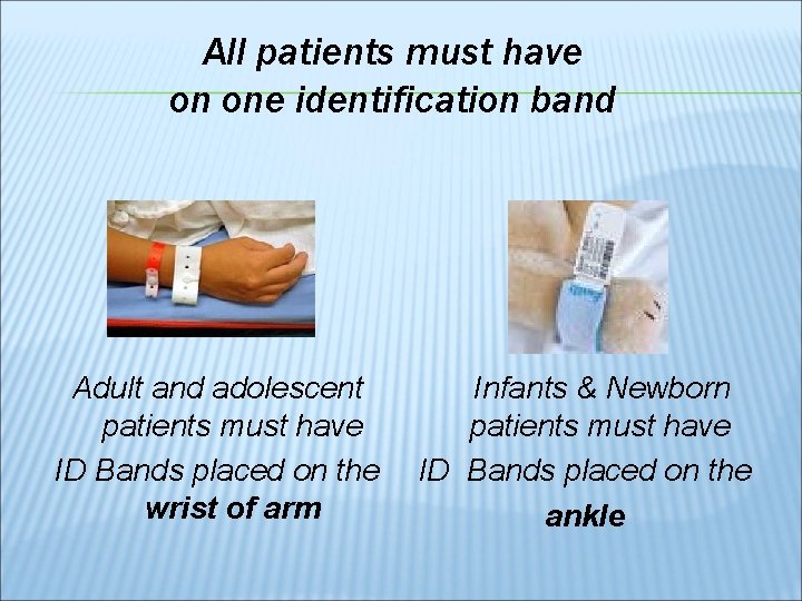 All patients must have on one identification band Adult and adolescent patients must have