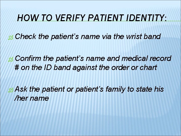 HOW TO VERIFY PATIENT IDENTITY: Check the patient’s name via the wrist band Confirm