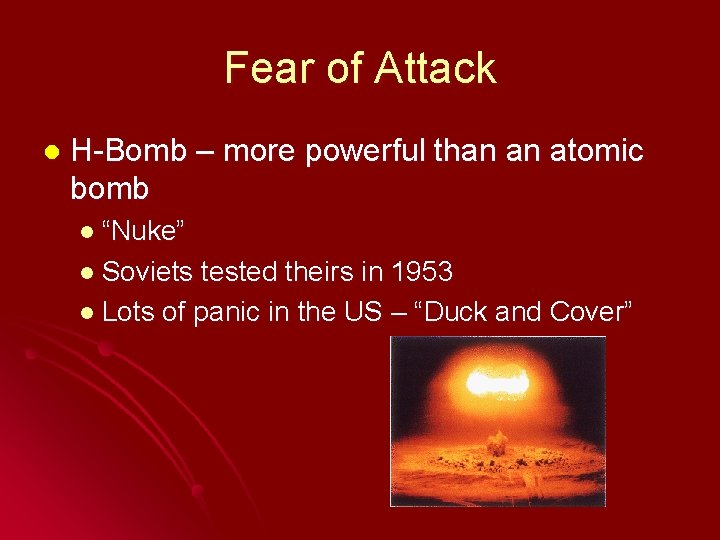 Fear of Attack l H-Bomb – more powerful than an atomic bomb l “Nuke”