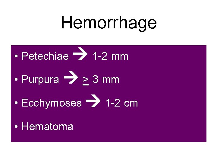 Hemorrhage • Petechiae 1 -2 mm • Purpura > 3 mm • Ecchymoses 1