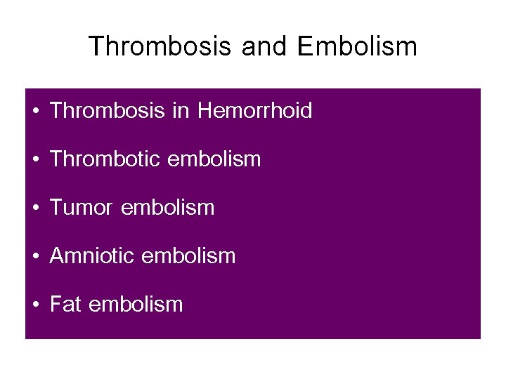 Thrombosis and Embolism • Thrombosis in Hemorrhoid • Thrombotic embolism • Tumor embolism •