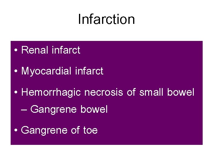Infarction • Renal infarct • Myocardial infarct • Hemorrhagic necrosis of small bowel –
