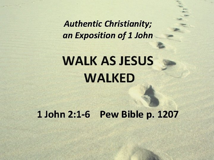 Authentic Christianity; an Exposition of 1 John WALK AS JESUS WALKED 1 John 2: