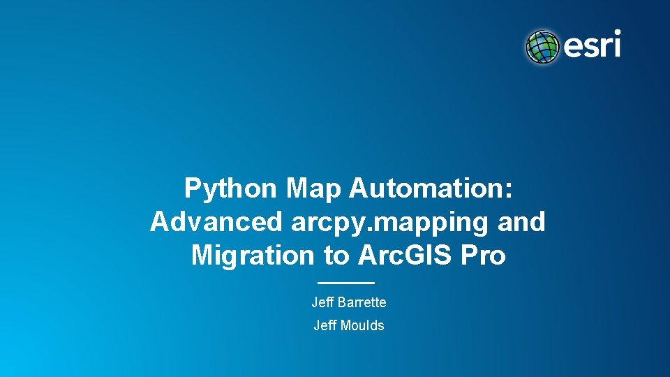 Python Map Automation: Advanced arcpy. mapping and Migration to Arc. GIS Pro Jeff Barrette