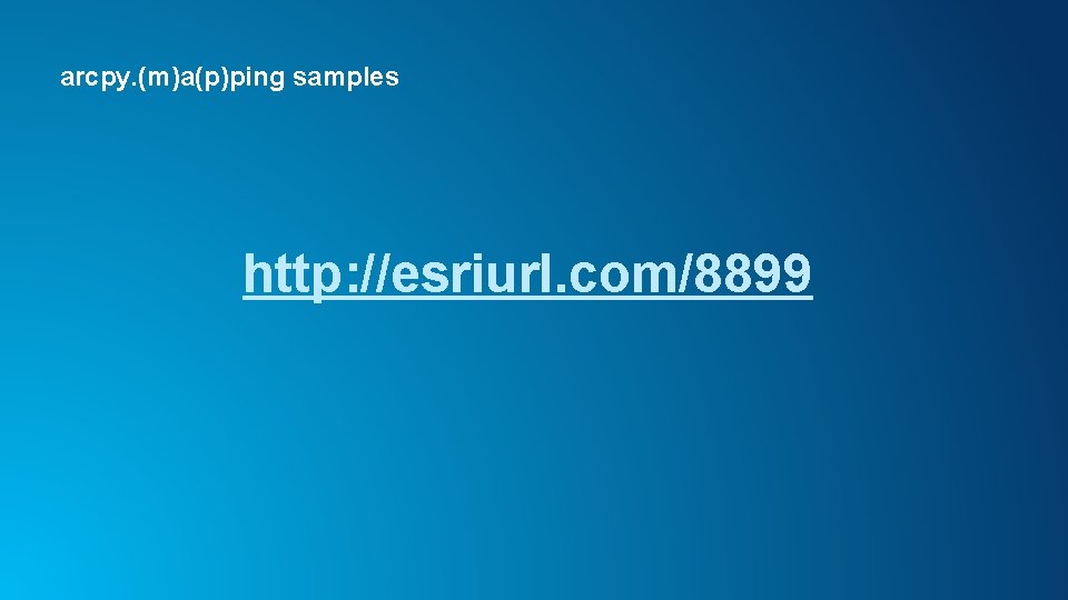 arcpy. (m)a(p)ping samples http: //esriurl. com/8899 