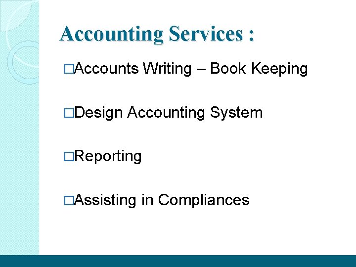 Accounting Services : �Accounts �Design Writing – Book Keeping Accounting System �Reporting �Assisting in